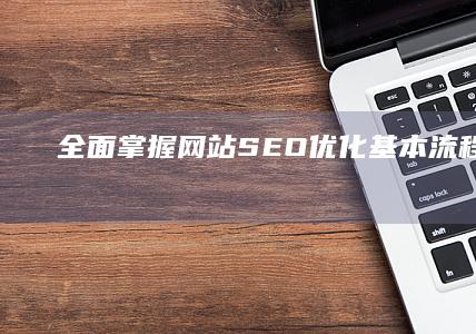 全面掌握：网站SEO优化基本流程与策略